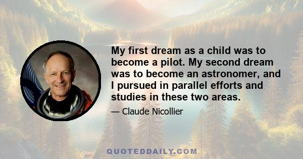 My first dream as a child was to become a pilot. My second dream was to become an astronomer, and I pursued in parallel efforts and studies in these two areas.