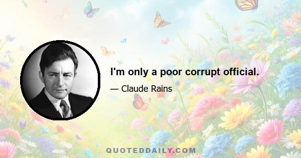 I'm only a poor corrupt official.