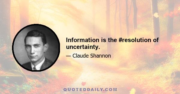 Information is the #resolution of uncertainty.