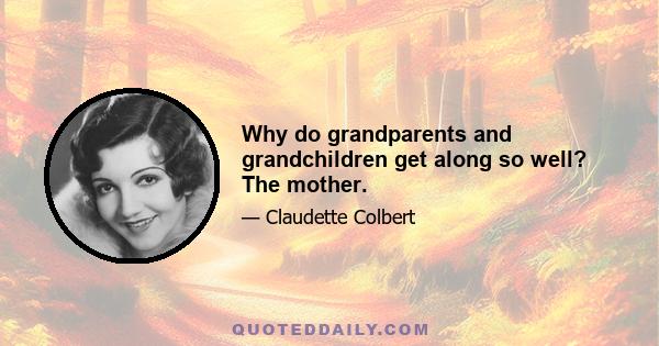 Why do grandparents and grandchildren get along so well? The mother.