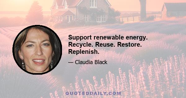 Support renewable energy. Recycle. Reuse. Restore. Replenish.