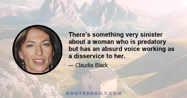 There's something very sinister about a woman who is predatory but has an absurd voice working as a disservice to her.