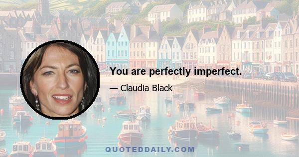 You are perfectly imperfect.