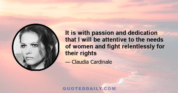 It is with passion and dedication that I will be attentive to the needs of women and fight relentlessly for their rights