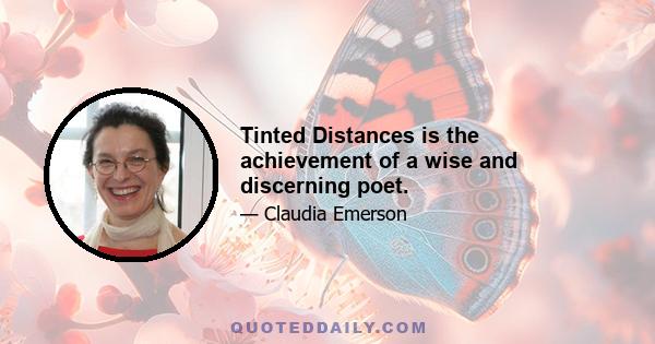 Tinted Distances is the achievement of a wise and discerning poet.