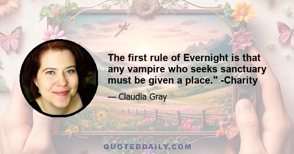 The first rule of Evernight is that any vampire who seeks sanctuary must be given a place. -Charity