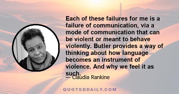 Each of these failures for me is a failure of communication, via a mode of communication that can be violent or meant to behave violently. Butler provides a way of thinking about how language becomes an instrument of