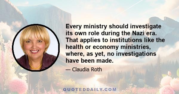 Every ministry should investigate its own role during the Nazi era. That applies to institutions like the health or economy ministries, where, as yet, no investigations have been made.