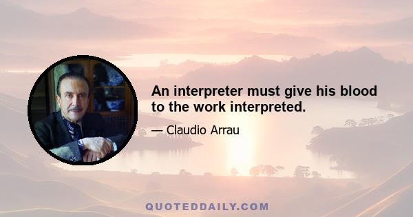 An interpreter must give his blood to the work interpreted.