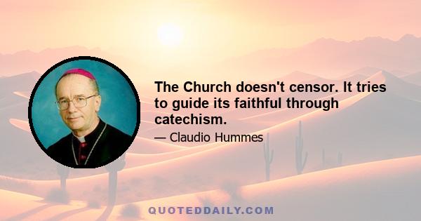 The Church doesn't censor. It tries to guide its faithful through catechism.