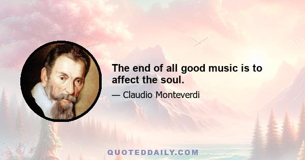 The end of all good music is to affect the soul.