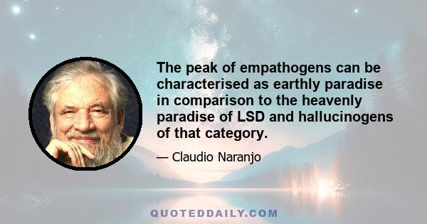 The peak of empathogens can be characterised as earthly paradise in comparison to the heavenly paradise of LSD and hallucinogens of that category.