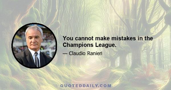 You cannot make mistakes in the Champions League.