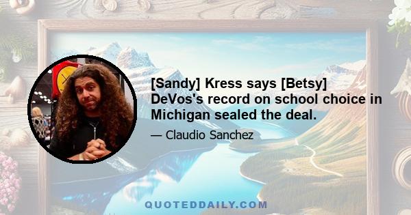 [Sandy] Kress says [Betsy] DeVos's record on school choice in Michigan sealed the deal.