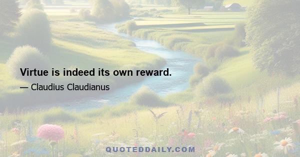 Virtue is indeed its own reward.