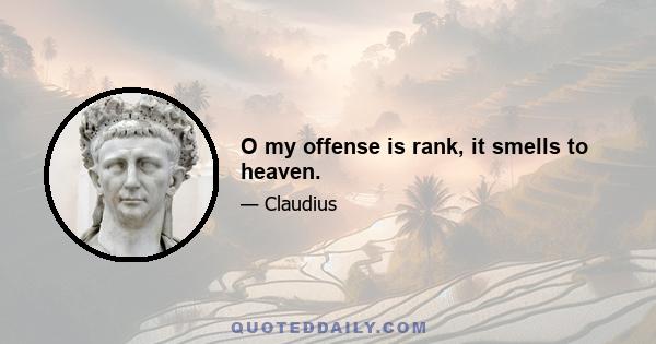 O my offense is rank, it smells to heaven.