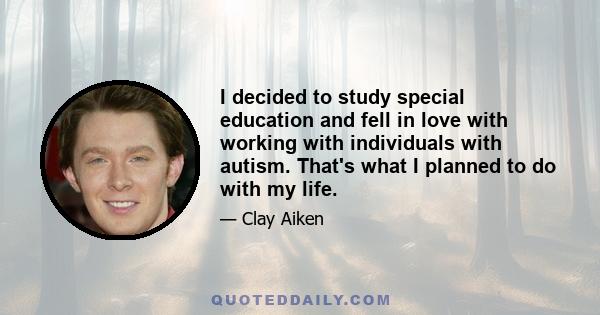 I decided to study special education and fell in love with working with individuals with autism. That's what I planned to do with my life.