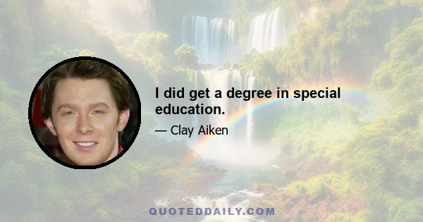 I did get a degree in special education.