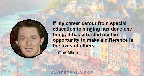 If my career detour from special education to singing has done one thing, it has afforded me the opportunity to make a difference in the lives of others.