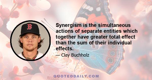 Synergism is the simultaneous actions of separate entities which together have greater total effect than the sum of their individual effects.