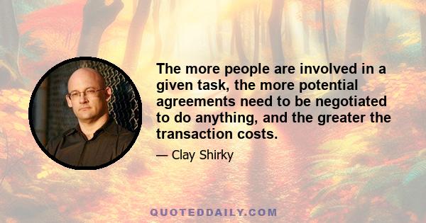 The more people are involved in a given task, the more potential agreements need to be negotiated to do anything, and the greater the transaction costs.