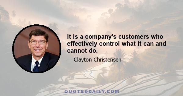 It is a company's customers who effectively control what it can and cannot do.