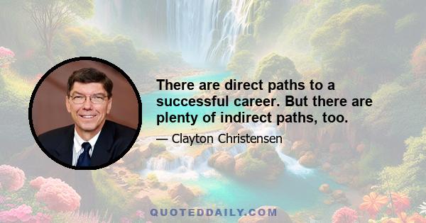 There are direct paths to a successful career. But there are plenty of indirect paths, too.