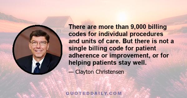 There are more than 9,000 billing codes for individual procedures and units of care. But there is not a single billing code for patient adherence or improvement, or for helping patients stay well.