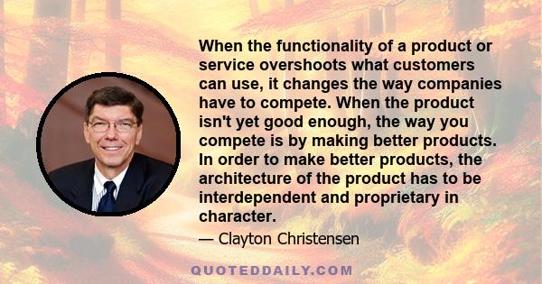 When the functionality of a product or service overshoots what customers can use, it changes the way companies have to compete. When the product isn't yet good enough, the way you compete is by making better products.