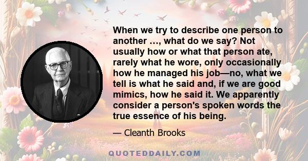 When we try to describe one person to another …, what do we say? Not usually how or what that person ate, rarely what he wore, only occasionally how he managed his job—no, what we tell is what he said and, if we are