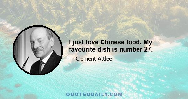 I just love Chinese food. My favourite dish is number 27.