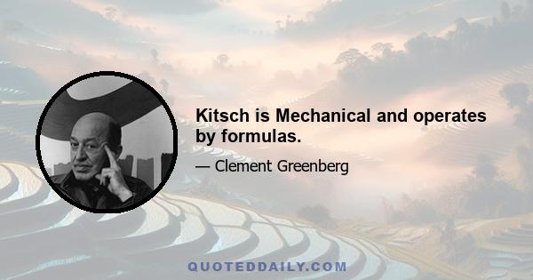 Kitsch is Mechanical and operates by formulas.