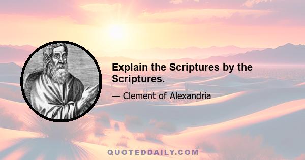 Explain the Scriptures by the Scriptures.