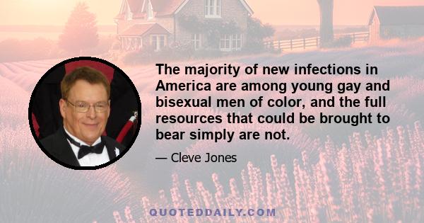 The majority of new infections in America are among young gay and bisexual men of color, and the full resources that could be brought to bear simply are not.