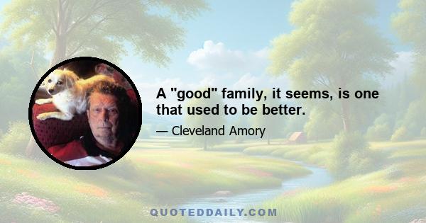 A good family, it seems, is one that used to be better.