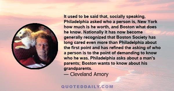 It used to be said that, socially speaking, Philadelphia asked who a person is, New York how much is he worth, and Boston what does he know. Nationally it has now become generally recognized that Boston Society has long 