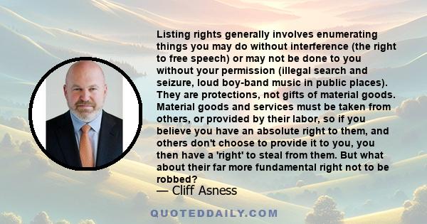 Listing rights generally involves enumerating things you may do without interference (the right to free speech) or may not be done to you without your permission (illegal search and seizure, loud boy-band music in