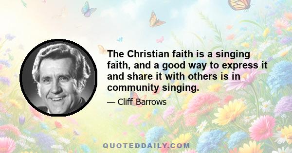 The Christian faith is a singing faith, and a good way to express it and share it with others is in community singing.