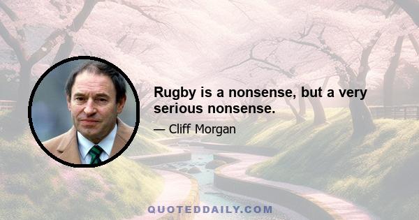 Rugby is a nonsense, but a very serious nonsense.