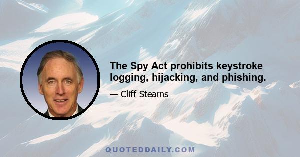 The Spy Act prohibits keystroke logging, hijacking, and phishing.