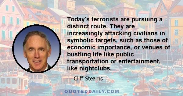 Today's terrorists are pursuing a distinct route. They are increasingly attacking civilians in symbolic targets, such as those of economic importance, or venues of bustling life like public transportation or