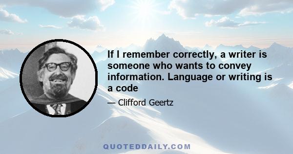 If I remember correctly, a writer is someone who wants to convey information. Language or writing is a code