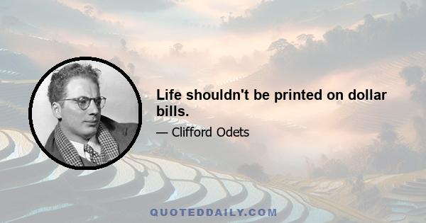 Life shouldn't be printed on dollar bills.