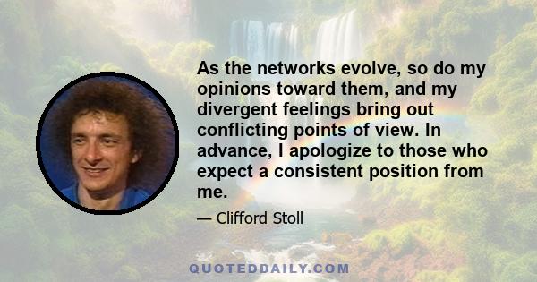 As the networks evolve, so do my opinions toward them, and my divergent feelings bring out conflicting points of view. In advance, I apologize to those who expect a consistent position from me.