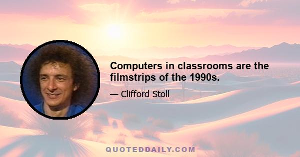 Computers in classrooms are the filmstrips of the 1990s.