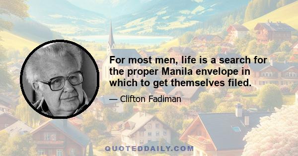 For most men, life is a search for the proper Manila envelope in which to get themselves filed.