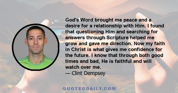 God's Word brought me peace and a desire for a relationship with Him. I found that questioning Him and searching for answers through Scripture helped me grow and gave me direction. Now my faith in Christ is what gives