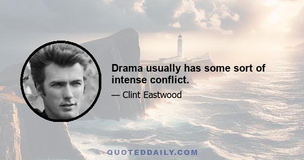 Drama usually has some sort of intense conflict.