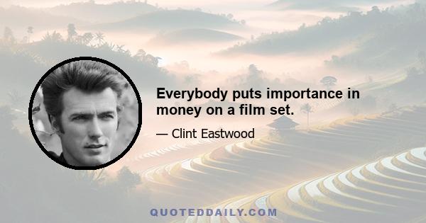 Everybody puts importance in money on a film set.