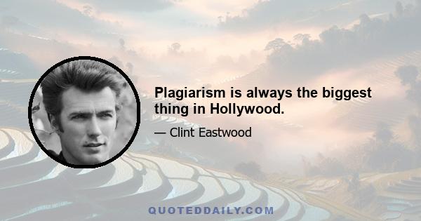 Plagiarism is always the biggest thing in Hollywood.